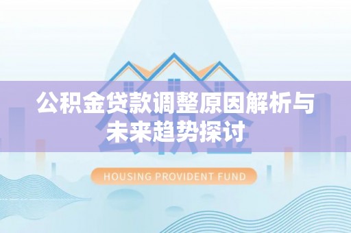溪州公积金贷款调整原因解析与未来趋势探讨