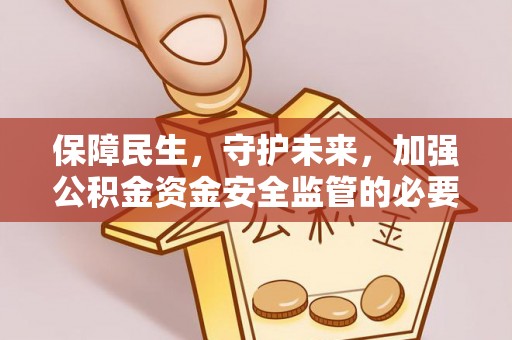 溪州保障民生，守护未来，加强公积金资金安全监管的必要性与实践