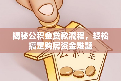 溪州揭秘公积金贷款流程，轻松搞定购房资金难题