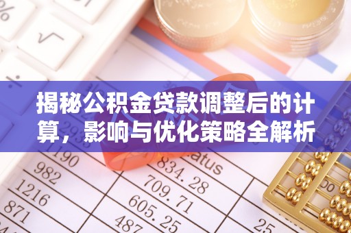 溪州揭秘公积金贷款调整后的计算，影响与优化策略全解析
