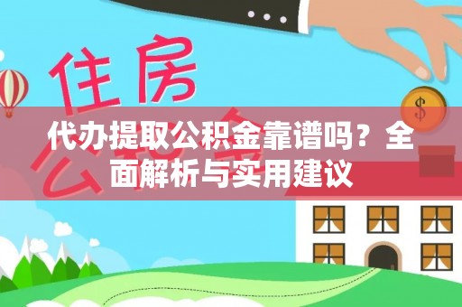 溪州代办提取公积金靠谱吗？全面解析与实用建议