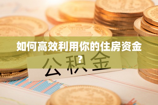 溪州如何高效利用你的住房资金？