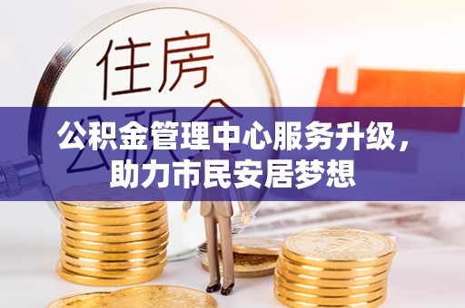 溪州公积金管理中心服务升级，助力市民安居梦想