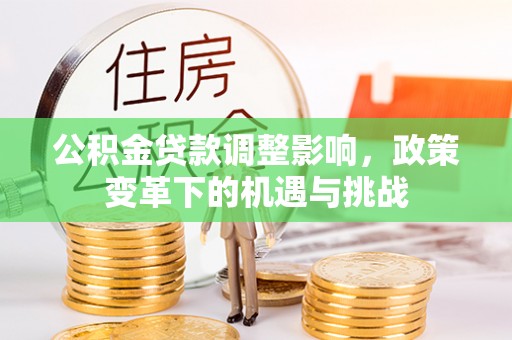 溪州公积金贷款调整影响，政策变革下的机遇与挑战