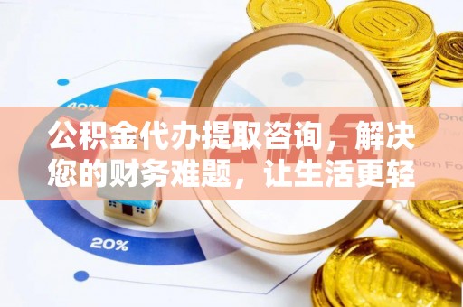 溪州公积金代办提取咨询，解决您的财务难题，让生活更轻松
