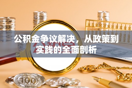 溪州公积金争议解决，从政策到实践的全面剖析