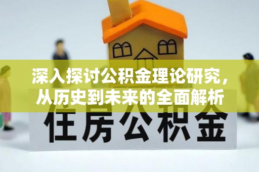 溪州深入探讨公积金理论研究，从历史到未来的全面解析