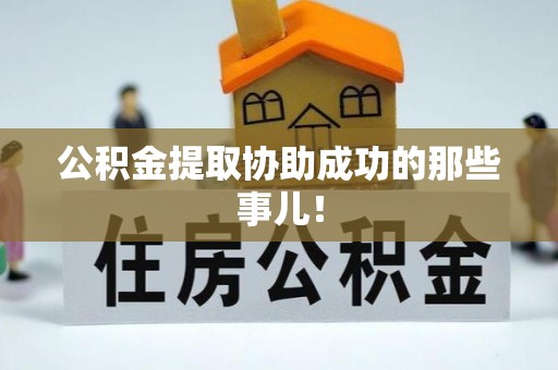 溪州公积金提取协助成功的那些事儿！