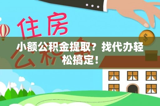 溪州小额公积金提取？找代办轻松搞定！