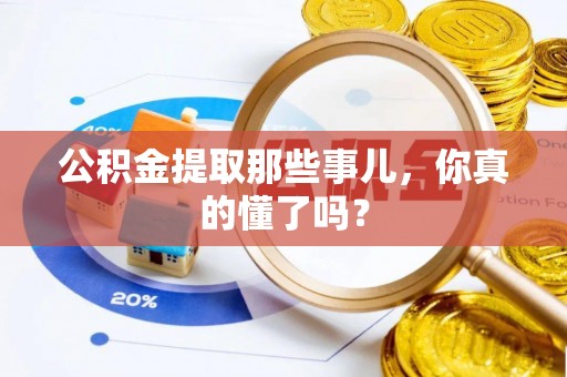 溪州公积金提取那些事儿，你真的懂了吗？