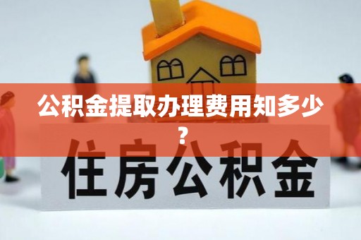 溪州公积金提取办理费用知多少？