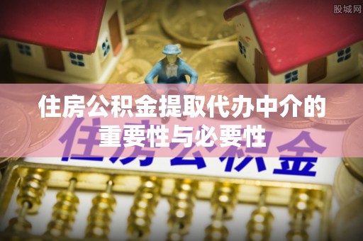溪州住房公积金提取代办中介的重要性与必要性
