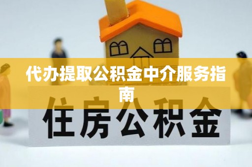 溪州代办提取公积金中介服务指南