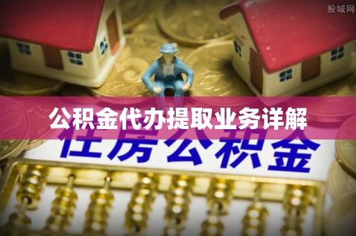 溪州公积金代办提取业务详解