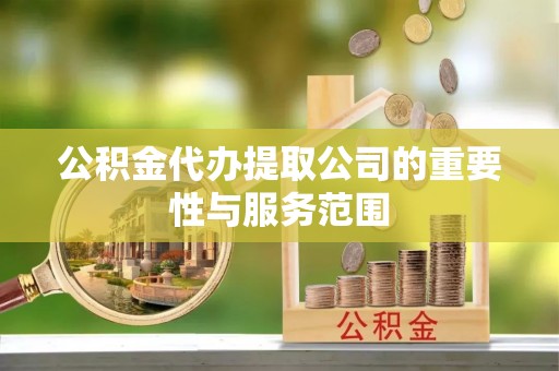 溪州公积金代办提取公司的重要性与服务范围