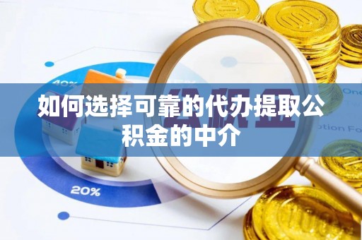 溪州如何选择可靠的代办提取公积金的中介