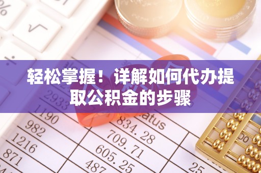 溪州轻松掌握！详解如何代办提取公积金的步骤