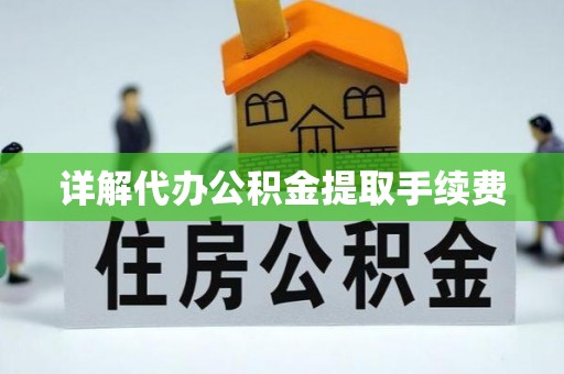 溪州详解代办公积金提取手续费