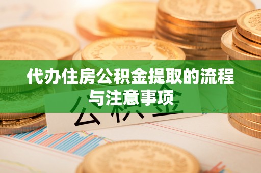 溪州代办住房公积金提取的流程与注意事项