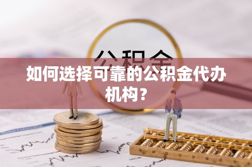 溪州如何选择可靠的公积金代办机构？