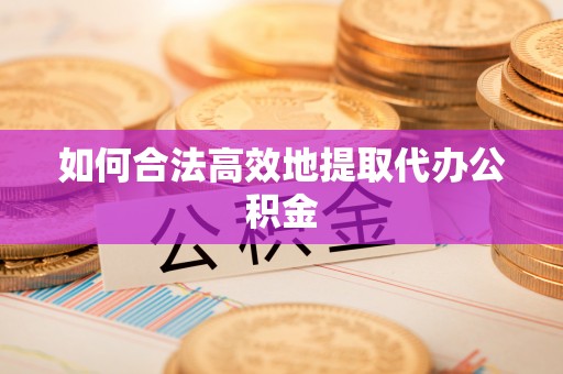 溪州如何合法高效地提取代办公积金