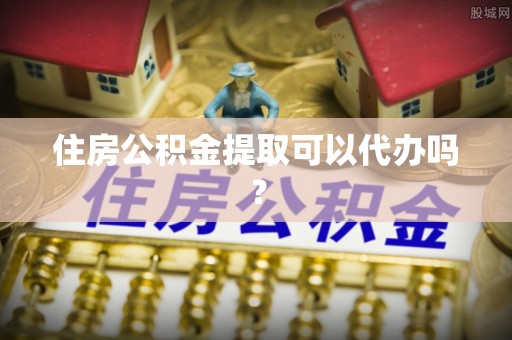 溪州住房公积金提取可以代办吗？
