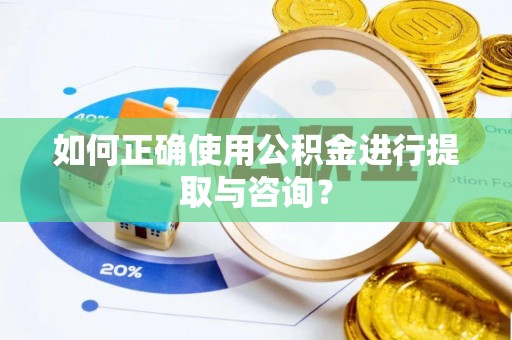 溪州如何正确使用公积金进行提取与咨询？