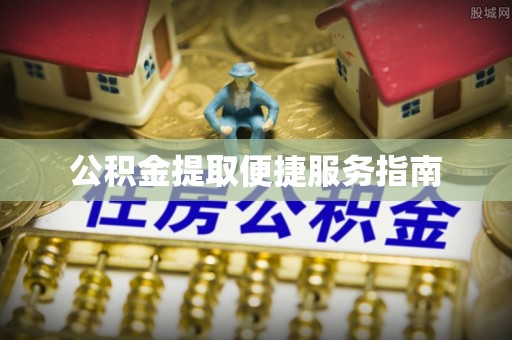溪州公积金提取便捷服务指南