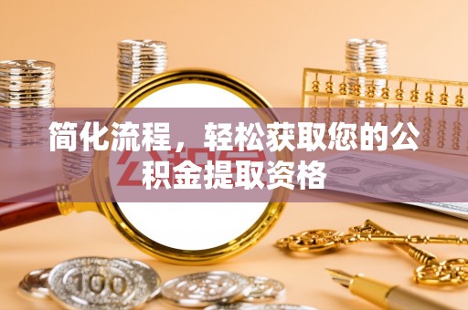 溪州简化流程，轻松获取您的公积金提取资格
