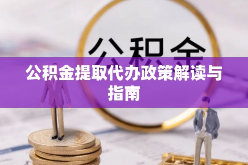 溪州公积金提取代办政策解读与指南