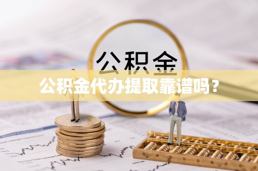 溪州公积金代办提取靠谱吗？