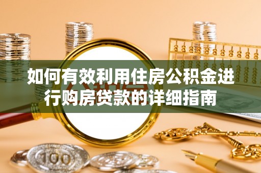 溪州如何有效利用住房公积金进行购房贷款的详细指南